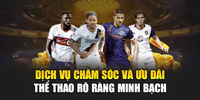 Dịch vụ chăm sóc và ưu đãi thể thao rõ ràng minh bạch