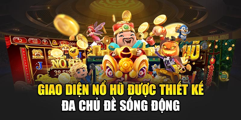 Giao diện nổ hũ được thiết kế đa chủ đề sống động